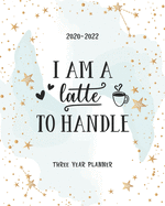 I Am A Latte To Handle: 3 Year Monthly Academic Planner Schedule Organizer Agenda Notebook Appointment Event Goal Federal Holiday Notes To Do List Password Tracker Time Management