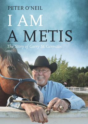 I Am a Metis: The Story of Gerry St. Germain - O'Neil, Peter