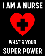 I Am A Nurse What's Your Super Power: Journal and Notebook for Nurse - Lined Journal Pages, Perfect for Journal, Writing and Notes