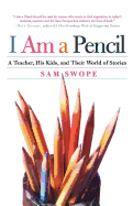 I Am a Pencil: A Teacher, His Kids, and Their World of Stories