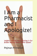 I Am a Pharmacist and I Apologize!: Insights From My Years Working in Our Broken Beyond Repair Health System.