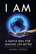 I Am: A simple idea for making life better