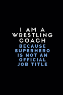 I Am a Wrestling Coach Because Superhero Is Not an Official Job Title: Customised Note Book for Sport Coaches