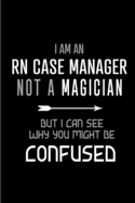 I am an RN Case Manager Not a Magician: Blank Lined Journal Notebook Diary - a Perfect Birthday, Appreciation day, Business conference, management week, recognition day or Christmas Gift from friends, coworkers and family.