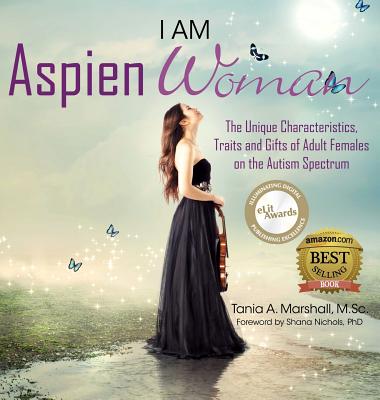 I am AspienWoman: The Unique Characteristics, Traits, and Gifts of Adult Females on the Autism Spectrum - Marshall, Tania