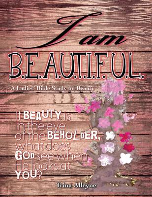 I am Beautiful: A Ladies' Bible Study on Beauty - Alleyne, Trina