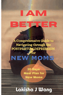 I Am Better: A Comprehensive Guide to Navigating through Postpartum Depression for New Moms