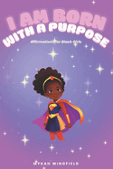 I Am Born with a Purpose: Affirmations for Black Girls