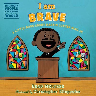 I Am Brave: A Little Book about Martin Luther King, Jr. - Meltzer, Brad, and Eliopoulos, Christopher (Illustrator)