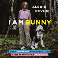 I Am Bunny: How a Talking Dog Taught Me Everything I Need to Know about Being Human