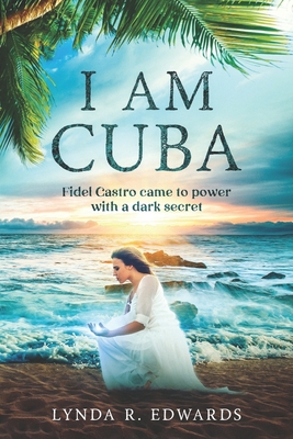 I Am Cuba: A Story of Power, Passion, and Sacrifice - Edwards, Lynda R