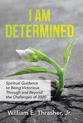 I Am Determined: Spiritual Guidance to Being Victorious Through and Beyond the Challenges of 2020 - Thrasher, William E, Jr.