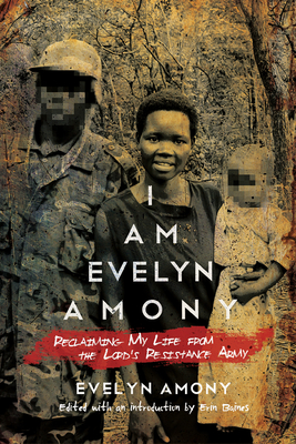 I Am Evelyn Amony: Reclaiming My Life from the Lord's Resistance Army - Amony, Evelyn, and Baines, Erin (Editor)