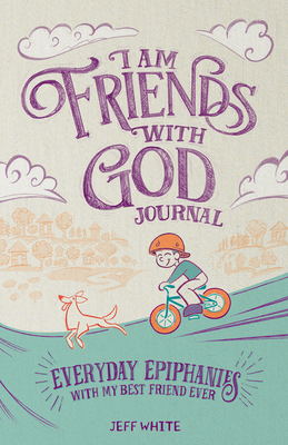 I Am Friends with God Journal: Everyday Epiphanies with My Best Friend Ever - White, Jeff