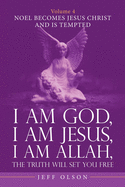 I Am God, I Am Jesus, I Am Allah, the Truth Will Set You Free. Volume 4: Noel Becomes Jesus Christ and Is Tempted