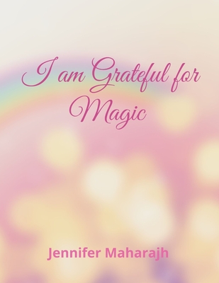 I am Grateful for Magic - Maharajh, Jennifer