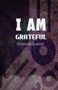 I Am Grateful Gratitude Journal: Write Your Gratitude List Daily