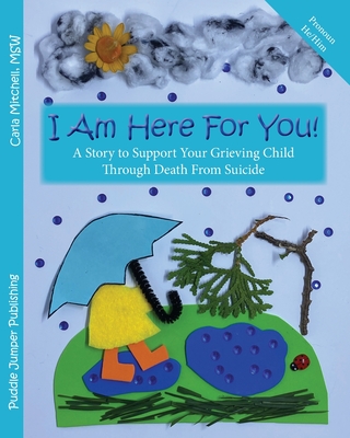 I Am Here For You! A Story To Support Your Grieving Child Through Death From Suicide: (Pronoun of person who died: He/Him) - Mitchell, Carla