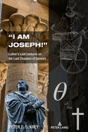"I am Joseph!": Luther's Last Lectures on the Last Chapters of Genesis