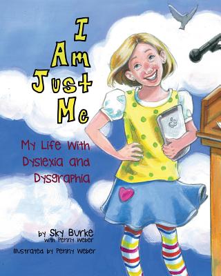 I Am Just Me: My Life With Dyslexia and Dysgraphia - Burke, Sky