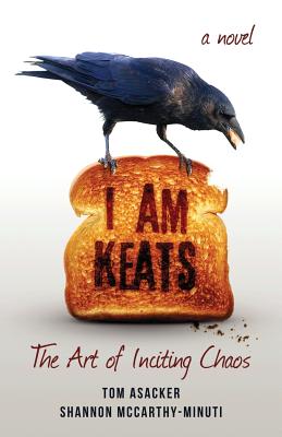 I am Keats: The Art of Inciting Chaos - McCarthy-Minuti, Shannon, and Asacker, Tom