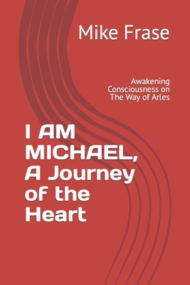 I AM MICHAEL, A Journey of the Heart: Awakening Consciousness on The Way of Arles - Frase, Mike