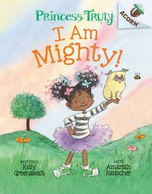 I Am Mighty: An Acorn Book (Princess Truly #6) - Greenawalt, Kelly
