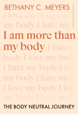 I Am More Than My Body: The Body Neutral Journey - Bethany C. Meyers Inc