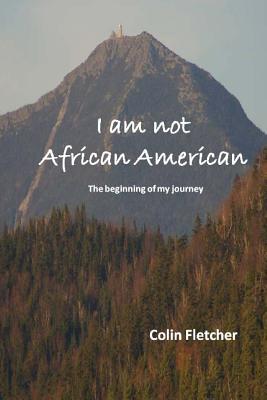 I am not African American: The beginning of my journey - Fletcher, Colin D