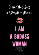 I am Not Just a Regular Woman - I am a Badass Woman: Journals for Women to Write In Motivational Lined Journal - Notebook - Diary Inspirational Quote Journal