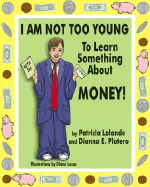 I Am Not Too Young to Learn Something about Money! - Lalande, Patricia, and Platero, Dianna E