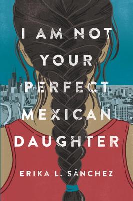 I Am Not Your Perfect Mexican Daughter - Sanchez, Erika L