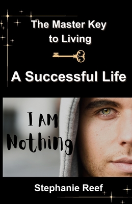 I Am Nothing: The Master Key To Living A Successful Life - Reef, Stephanie