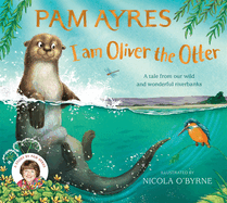 I am Oliver the Otter: A Tale from our Wild and Wonderful Riverbanks