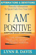 I Am Positive!: 31 Positive Self Talk Declarations to Speak Faith Over Your Life