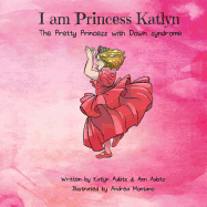 I Am Princess Katlyn: The Pretty Princess with Down Syndrome