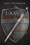 I Am Redeemed: Christ in Me: Finding Victory Over Sexual Addiction