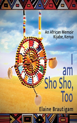 I am Sho Sho, Too: An African Memoir: Kijabe, Kenya - Brautigam, Elaine