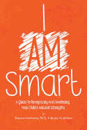 I Am Smart: A Guide To Recognizing And Developing Your Child's Natural Strengths