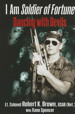 I am Soldier of Fortune: Dancing with Devils - Brown USAR (Ret.), Lt. Col. Robert