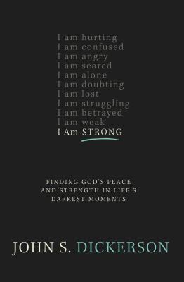 I Am Strong: Finding God's Peace and Strength in Life's Darkest Moments - Dickerson, John S