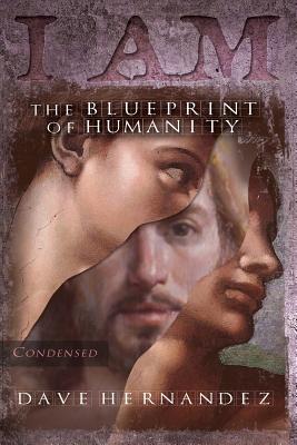 I Am: The Blueprint Of Humanity (Condensed) - Hernandez, Dave