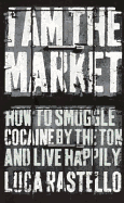 I Am The Market: How to Smuggle Cocaine by the Ton and Live Happily