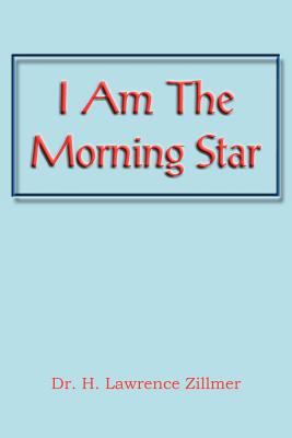 I Am the Morning Star - Zillmer, H Lawrence, Dr.