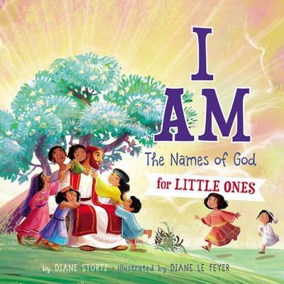 I Am: The Names of God for Little Ones - Stortz, Diane M, and Le Feyer, Diane (Illustrator)