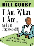 I Am What I Ate...and I'm Frightened!!! and Other Digressions from the Doctor of Comedy - Cosby, Bill