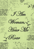 I Am Woman Hear Me Roar: Journal/Notebook to Empower Women, Stay Focused and Positive. Be the Best You Can Be.