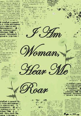 I Am Woman Hear Me Roar: Journal/Notebook to Empower Women, Stay Focused and Positive. Be the Best You Can Be. - Magraw, Alley