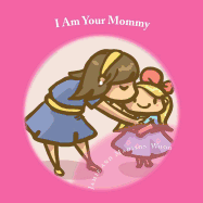 I Am Your Mommy: A guide to who's who in a new baby's family!