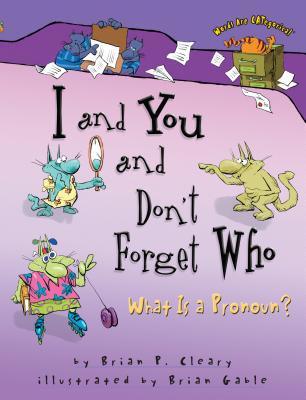 I and You and Don't Forget Who: What Is a Pronoun? - Cleary, Brian P